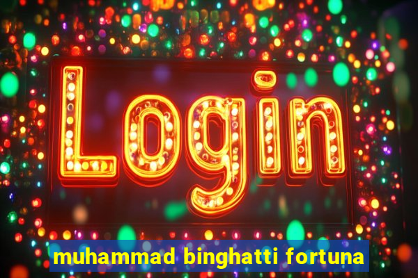 muhammad binghatti fortuna